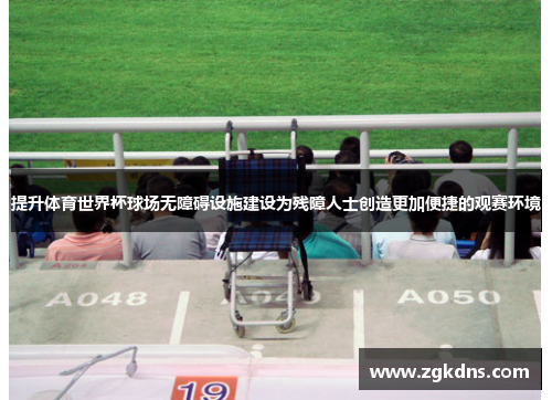 提升体育世界杯球场无障碍设施建设为残障人士创造更加便捷的观赛环境