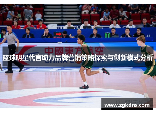 篮球明星代言助力品牌营销策略探索与创新模式分析