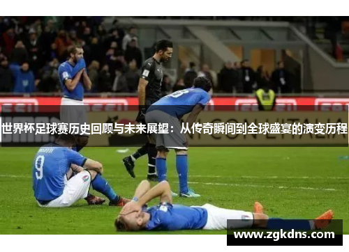 世界杯足球赛历史回顾与未来展望：从传奇瞬间到全球盛宴的演变历程