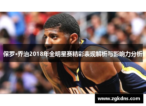 保罗·乔治2018年全明星赛精彩表现解析与影响力分析