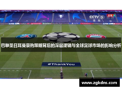 巴黎圣日耳曼豪购策略背后的深层逻辑与全球足球市场的影响分析