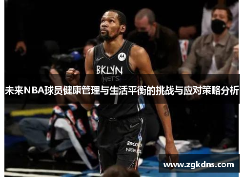 未来NBA球员健康管理与生活平衡的挑战与应对策略分析