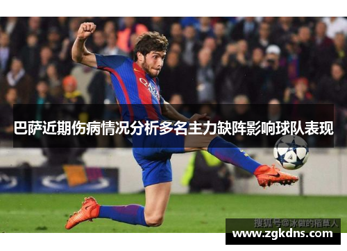 巴萨近期伤病情况分析多名主力缺阵影响球队表现