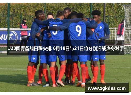 U20国青备战日程安排 6月18日与21日将分别迎战热身对手