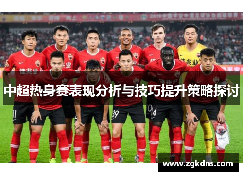 中超热身赛表现分析与技巧提升策略探讨