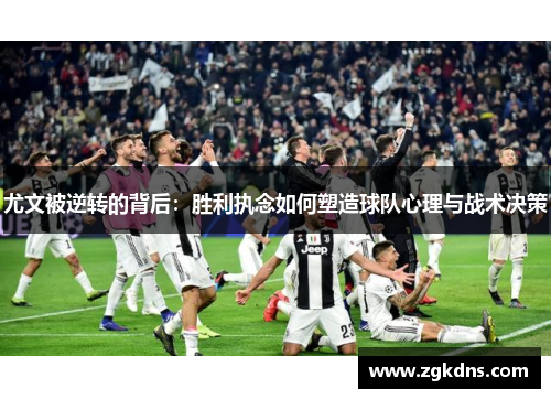 尤文被逆转的背后：胜利执念如何塑造球队心理与战术决策